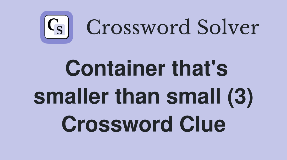 Container that's smaller than small (3) Crossword Clue Answers